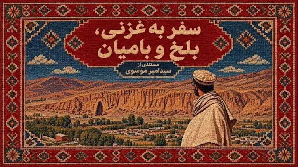 مستند سفر به غزنی،بلخ و بامیان